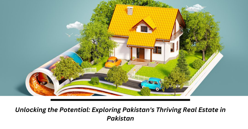 Unlocking the Potential: Exploring Pakistan's Thriving Real Estate in Pakistan